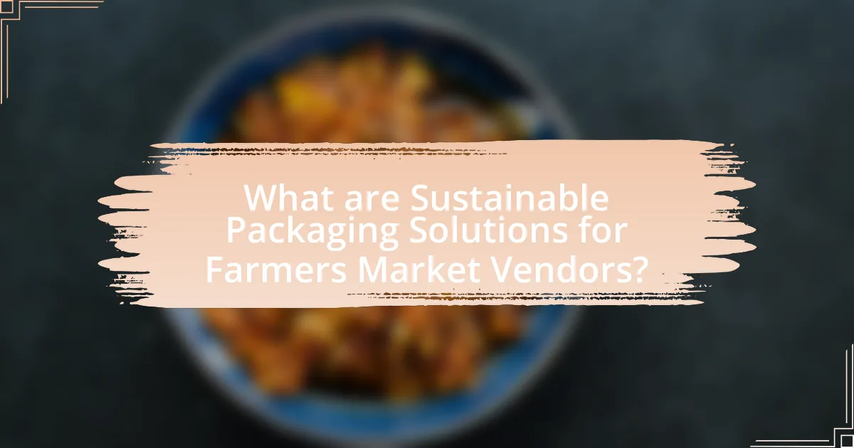 What are Sustainable Packaging Solutions for Farmers Market Vendors?