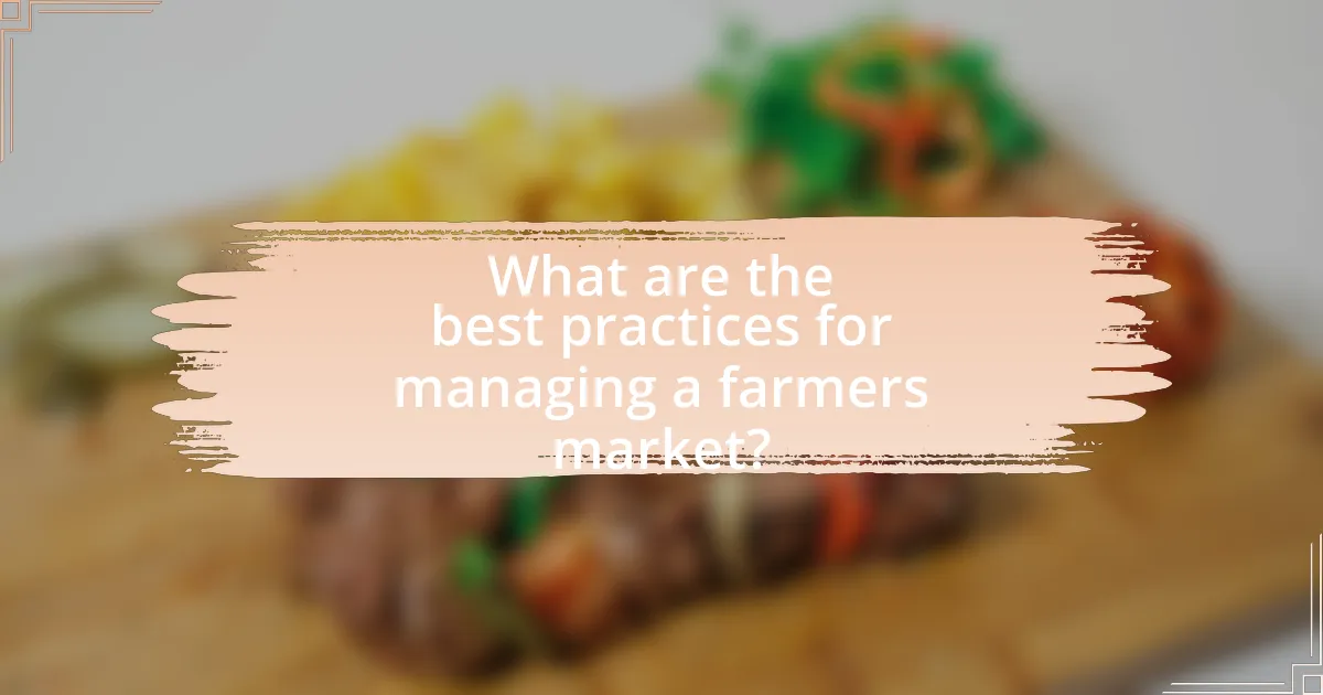 What are the best practices for managing a farmers market?