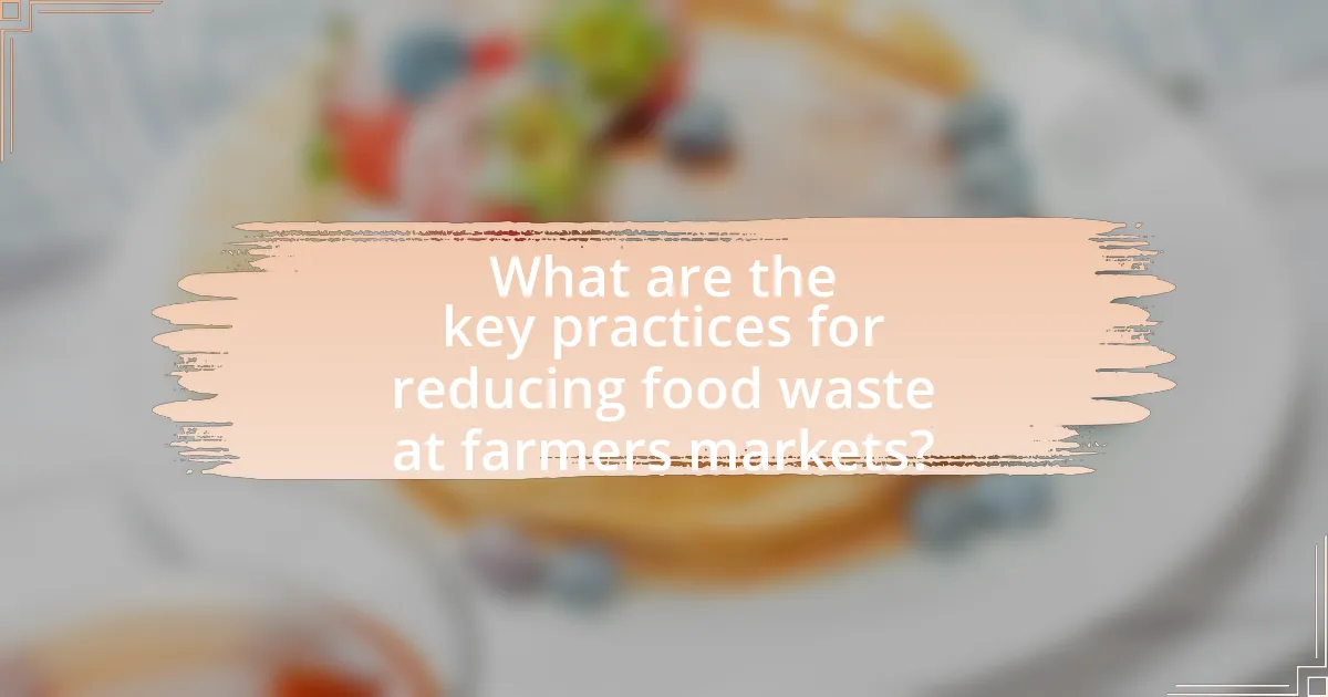 What are the key practices for reducing food waste at farmers markets?