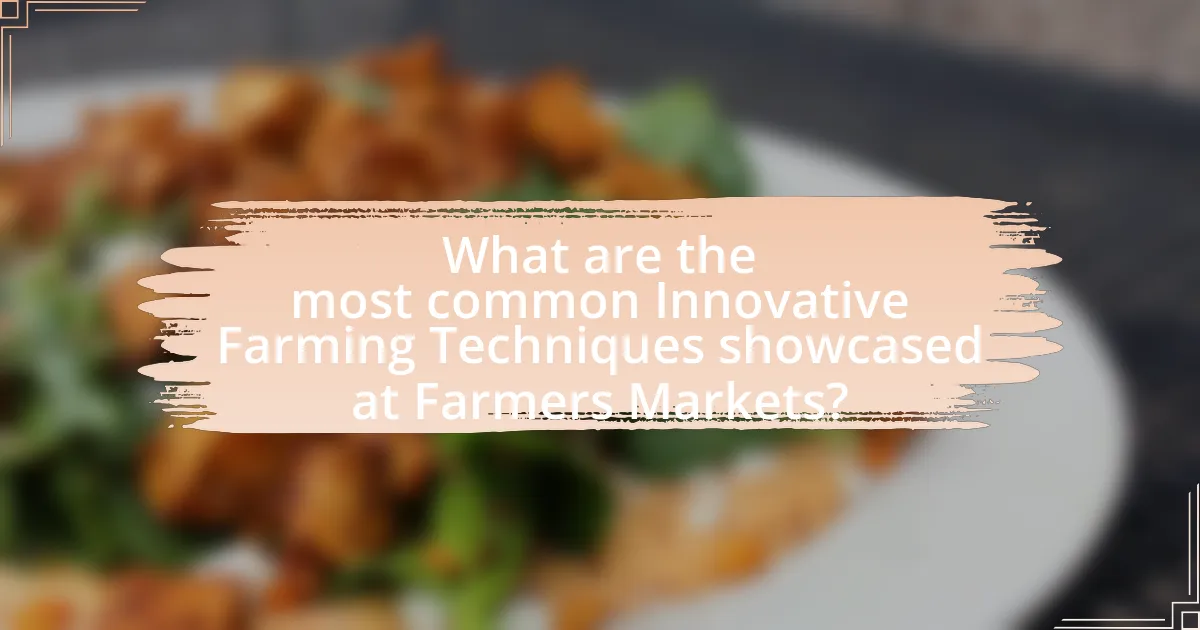 What are the most common Innovative Farming Techniques showcased at Farmers Markets?