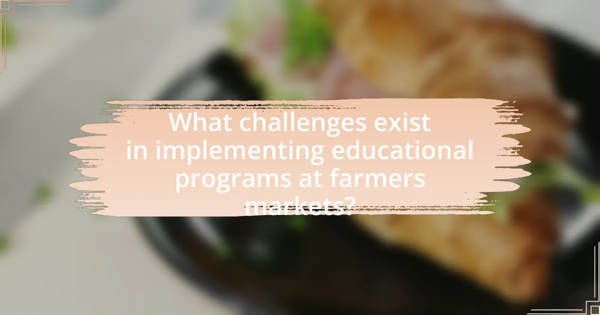 What challenges exist in implementing educational programs at farmers markets?