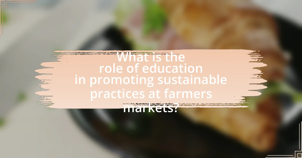 What is the role of education in promoting sustainable practices at farmers markets?
