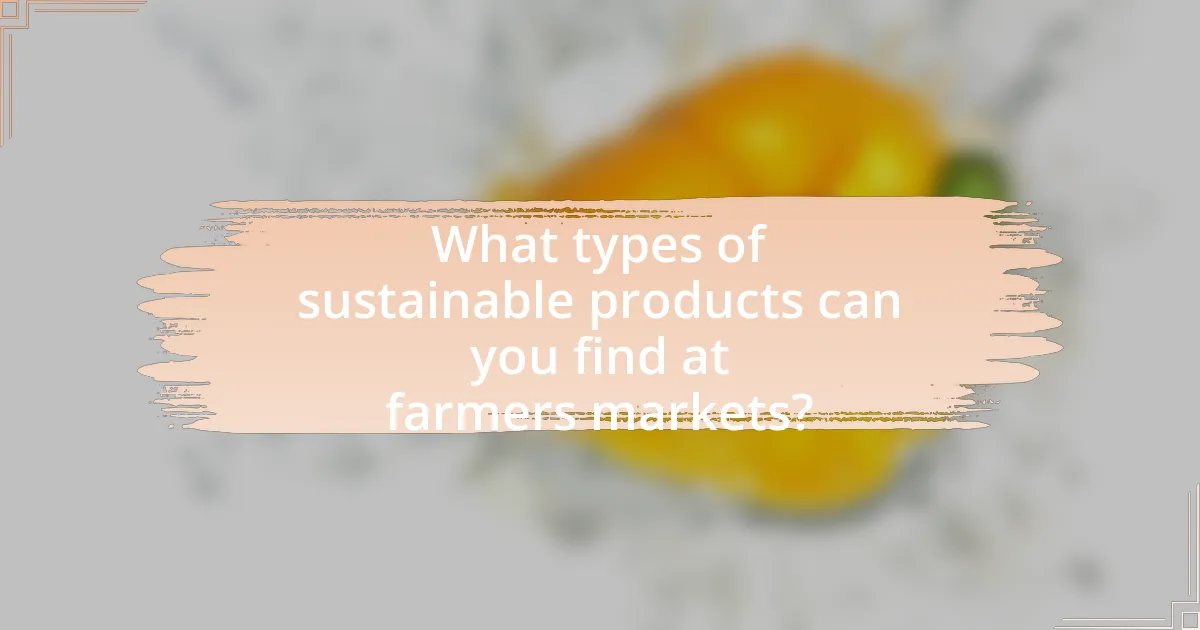 What types of sustainable products can you find at farmers markets?